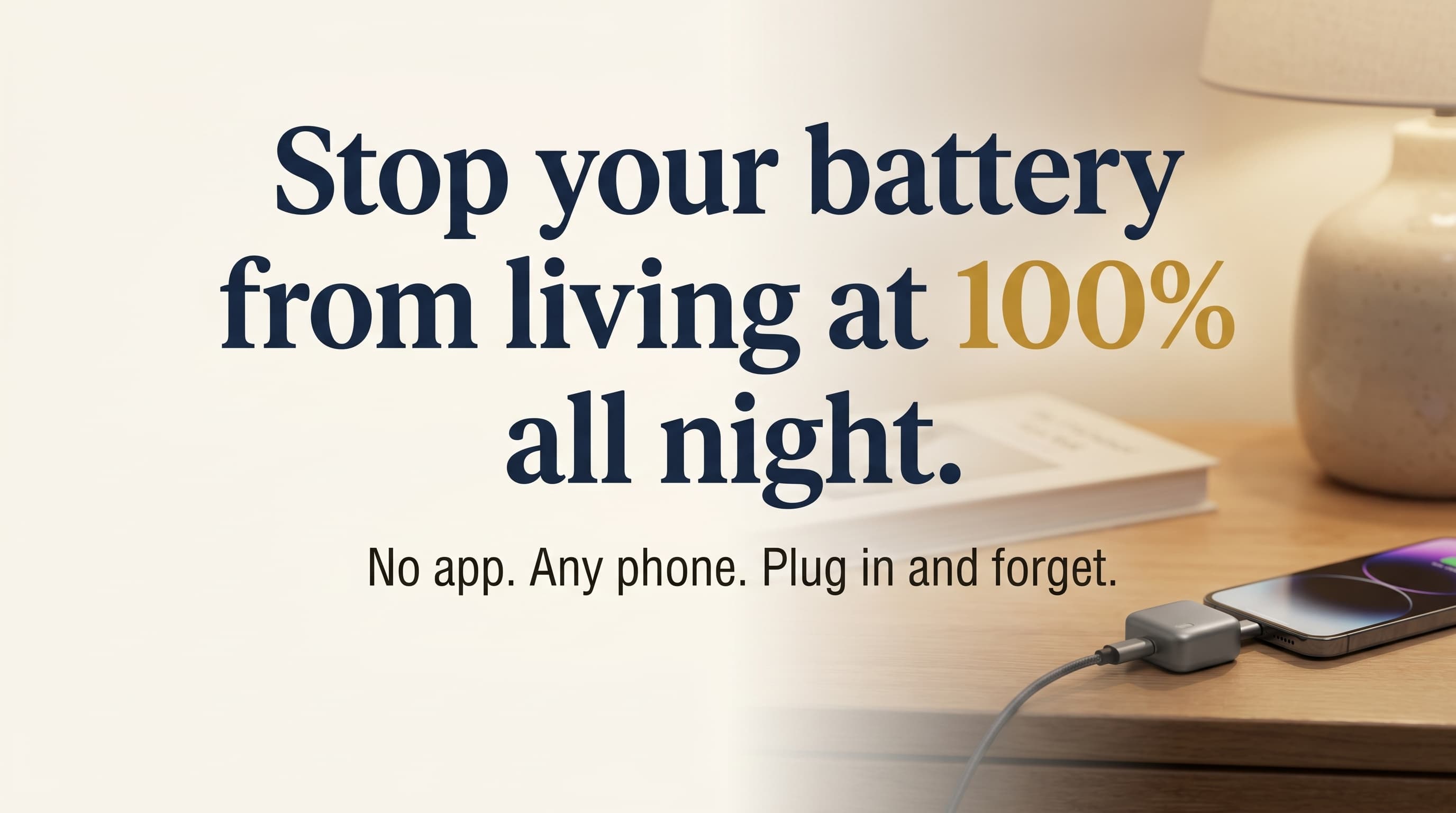 Stop your battery from living at 100% all night. No app. Any phone. Plug in and forget.